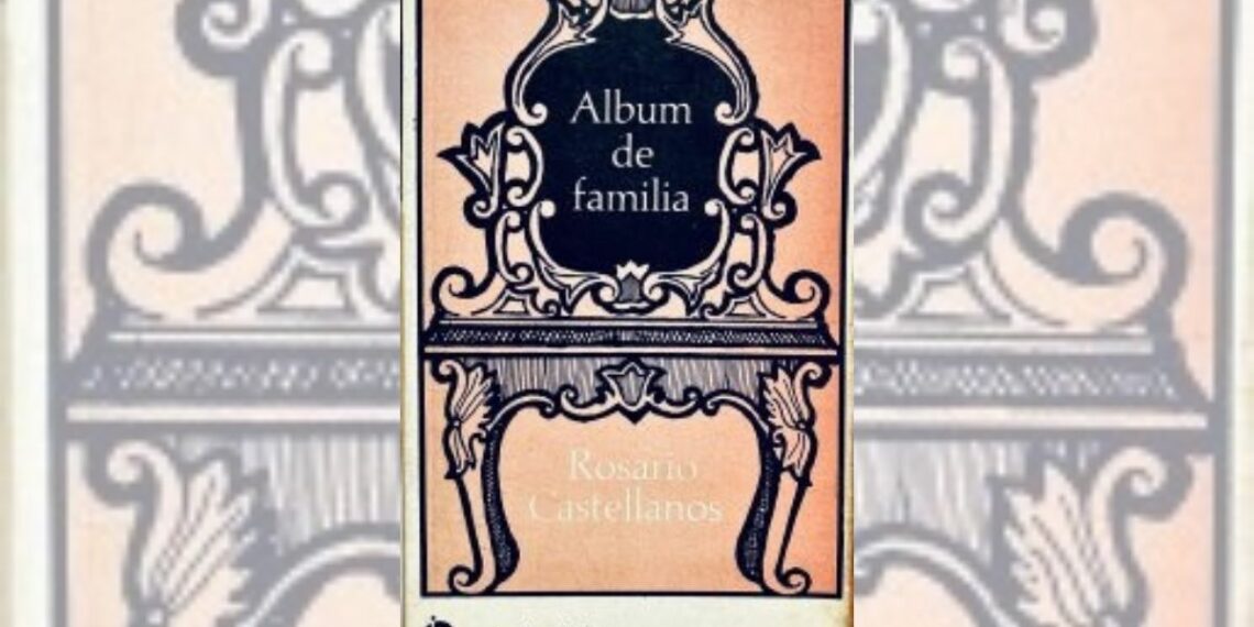 CULTURA – 221025 A CIEN AÑOS DE ROSARIO CASTELLANOS ÁLBUM DE FAMILIA Marco Antonio Orozco Zuarth/Ultimátum https://ultimatumchiapas.com.mx/2025/10/22/cultura-221025/