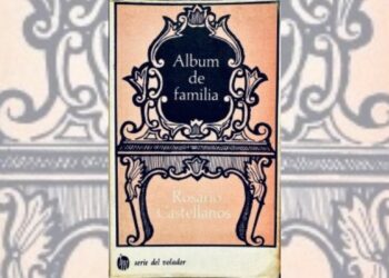 CULTURA – 221025 A CIEN AÑOS DE ROSARIO CASTELLANOS ÁLBUM DE FAMILIA Marco Antonio Orozco Zuarth/Ultimátum https://ultimatumchiapas.com.mx/2025/10/22/cultura-221025/