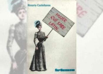 A CIEN AÑOS DE ROSARIO CASTELLANOS | MUJER QUE SABE LATIN… I